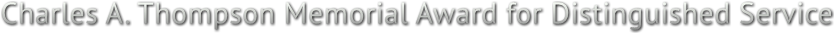 Charles A. Thompson Memorial Award for Distinguished Service Charles A. Thompson Memorial Award for Distinguished Service